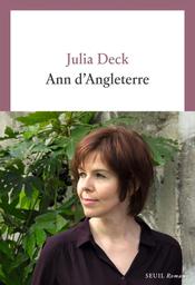 Ann d'Angleterre : roman / Julia Deck | Deck, Julia (1974-....). Auteur